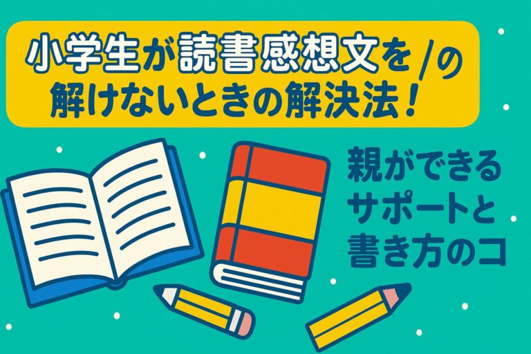 小学生が読書感想文を書けないときの解決法！親ができるサポートと書き方のコツ
