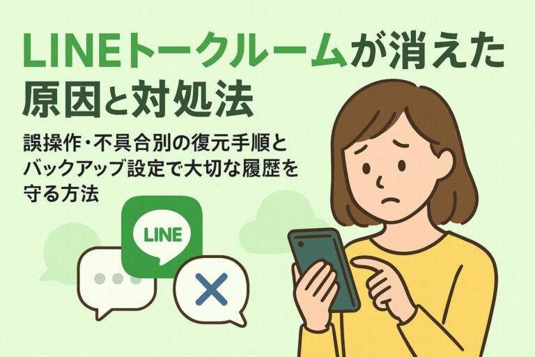 LINEトークルームが消えた原因と対処法｜誤操作・不具合別の復元手順とバックアップ設定で大切な履歴を守る方法