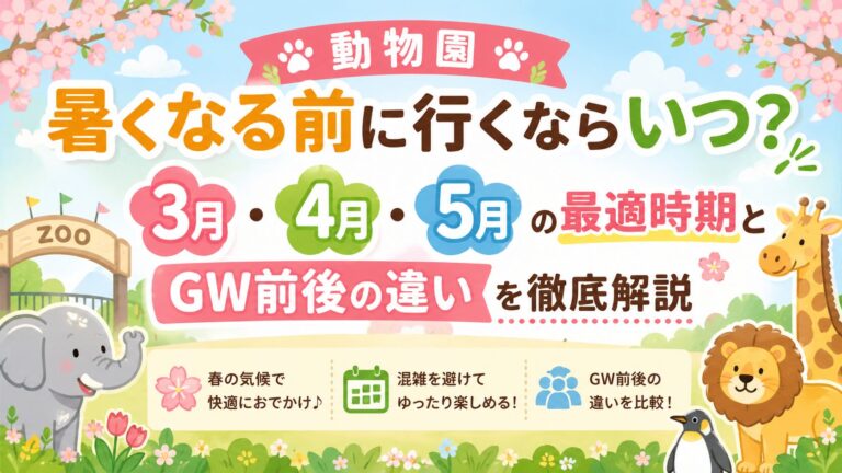動物園に暑くなる前に行くならいつ？3月・4月・5月の最適時期とGW前後の違いを徹底解説