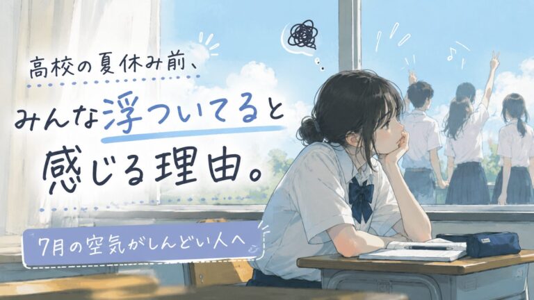 高校の夏休み前、みんな浮ついてると感じる理由。7月の空気がしんどい人へ